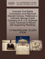 Colorado Civil Rights Commission and Raymond Wendell Holmes, Petitioners v. Colorado Springs Coach Company et al. U.S. Supreme Court Transcript of Record with Supporting Pleadings 1270651927 Book Cover