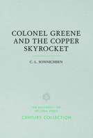 Colonel Greene and the Copper Skyrocket: The Spectacular Rise and Fall of William Cornell Greene : Copper King, Cattle Baron and Promoter Extra Ordi 0816504296 Book Cover