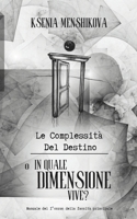 Le complessità del destino: o IN QUALE DIMENSIONE VIVE? (Italian Edition) B0CQM7J5MM Book Cover