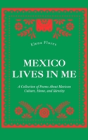 Mexico Lives in Me: A Collection of Poems About Mexican Culture, Identity, Heritage, Latino, Diaspora, and Missing Home B0HFV4JFW9 Book Cover