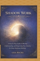SHADOW WORK: A Step-by-Step Guide to Meeting, Understanding, and Integrating Your Shadow for Deep Emotional Healing (The Return to Self Series) B0GQHCT95B Book Cover