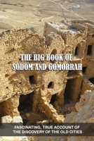 The Big Book Of Sodom And Gomorrah: Fascinating, True Account Of The Discovery Of The Old Cities: Chronology For The Cities Of The Plain B093RV4S4P Book Cover