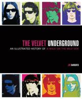 The Velvet Underground: An Illustrated History of a Walk on the Wild Side 0760336725 Book Cover
