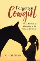 Forgotten Cowgirl: A Woman of Character in the Arizona Territory 1954345224 Book Cover