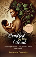 Cradled By The Island: Poems of Maternal Love, Chronic Illness and Autism B0DYVQWHTR Book Cover