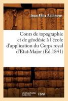 Cours de Topographie Et de Ga(c)Oda(c)Sie A L'A(c)Cole D'Application Du Corps Royal D'Etat-Major (A0/00d.1841) 2012534198 Book Cover