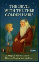 The Devil with the Three Golden Hairs A Magical Bedtime Tale of Courage, Destiny, and Kindness B0G4VKYWD5 Book Cover