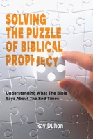 Solving The Puzzle Of Biblical Prophecy: What The Bible Says About The End Times null Book Cover