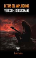 Detrás del amplificador: Voces del rock cubano (Música) (Spanish Edition) 1950424758 Book Cover