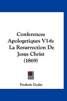Conferences Apologetiques V1-6: La Resurrection De Jesus Christ (1869) 1167604814 Book Cover