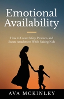 Emotional Availability: How to Create Safety, Presence, and Secure Attachment While Raising Kids (Cycle-Breaking Parenting Series) 3907763262 Book Cover