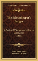 The Saloonkeeper's Ledger: A Series Of Temperance Revival Discourses 1167189019 Book Cover