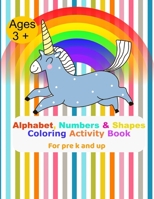 Alphabet, Numbers and Shapes Coloring Activity Book: For pre k and up Ages 3+ B08XXZX6BS Book Cover