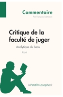 Critique de la faculté de juger de Kant - Analytique du beau (Commentaire): Comprendre La Philosophie Avec Lepetitphilosophe.Fr 2806246172 Book Cover