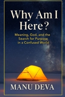Why Am I Here?: Meaning, God, and the Search for Purpose in a Confused World B0FX8XDCVW Book Cover
