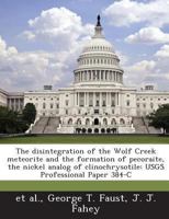 The disintegration of the Wolf Creek meteorite and the formation of pecoraite, the nickel analog of clinochrysotile: USGS Professional Paper 384-C 1288992629 Book Cover