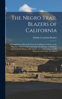 The Negro Trail Blazers of California: A Compilation of Records From the California Archives in the Bancroft Library at the University of California, ... of Old Pioneers in the State of Californ 1015469744 Book Cover