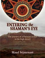 Entering the Shaman's Eye: The journey of a Parisian seeker in the high desert 0988795310 Book Cover