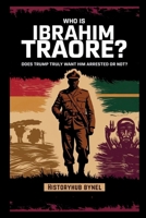 Who is Ibrahim Traoré? Does Trump Truly Want Him Arrested or Not?: A Deep Dive into the History of Burkina Faso, How He’s Rewriting Africa’s ... Want You to Know (The People Profiles) B0F6D8T1CV Book Cover