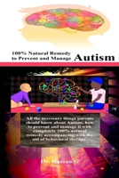 100% Natural Remedy to Prevent and Manage Autism: All the necessary things parents should know about Autism, how to prevent and manage it with completely 100% natural remedy accompanying with the aid  B09CGCXGJN Book Cover