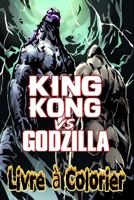 King Kong Vs Godzilla Livre � Colorier: Pour les enfants, les adolescents et les adultes fans, de superbes pages � colorier uniques B084QL1188 Book Cover