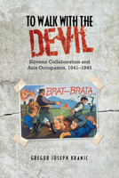 To Walk with the Devil: Slovene Collaboration and Axis Occupation, 1941-1945 1442613300 Book Cover