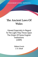 Ancient Laws of Wales: Viewed Especially in Regard to the Light They Throw Open the Origin of Some English Institutions 1240012527 Book Cover