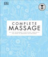 Complete Massage: All the Techniques, Disciplines, and Skills You Need to Massage for Wellness 1465483942 Book Cover