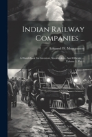 Indian Railway Companies ...: A Hand-book For Investors, Stockbrokers, And Officials ..., Volume 3, Part 4 1021275999 Book Cover