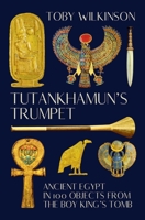 Tutankhamun's Trumpet: Ancient Egypt in 100 Objects from the Boy-King's Tomb 0393531708 Book Cover