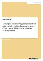 Leasing als Finanzierungsmöglichkeit für mittelständische Familienunternehmen. Chancen und Risiken verschiedener Leasingmodelle 3668257663 Book Cover