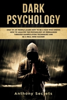 Dark Psychology: Only 3% of People Learn How to Be a Man Who Knows How to Analyze the Psychology of Persuasion Through Manipulation Techniques and Be a Real Mind Hacker! 1706629257 Book Cover