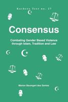 Consensus. Combating Gender Based Violence Through Islam, Tradition and Law 999087672X Book Cover