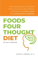 Foods Four Thought Diet: Four Food Groups to Repair Your Child's Gut and Improve Symptoms of Autism, ADHD and Autoimmune Disorders 0578856131 Book Cover