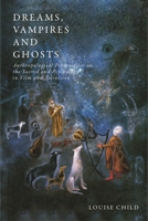 Dreams, Vampires and Ghosts: Anthropological Perspectives on the Sacred and Psychology in Film and Television 1350087106 Book Cover