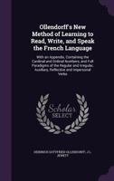 Ollendorff's New Method of Learning to Read, Write, and Speak the French Language: With an Appendix, Containing the Cardinal and Ordinal Numbers, and Full Paradigms of the Regular and Irregular, Auxil 1358903956 Book Cover