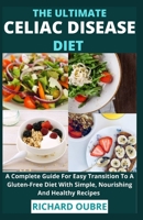 The Ultimate Celiac Disease Diet: A Complete Guide For Newly Diagnosed To Lose Weight With Simple, Nourishing And Healthy Recipes B0982NMQB5 Book Cover