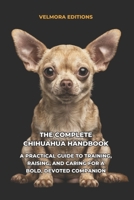 The Complete Chihuahua Handbook: A Practical Guide to Training, Raising, and Caring for a Bold, Devoted Companion B0H7PG9SNC Book Cover