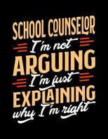 School Counselor I'm Not Arguing I'm Just Explaining Why I'm Right: Appointment Book Undated 52-Week Hourly Schedule Calender 108101119X Book Cover