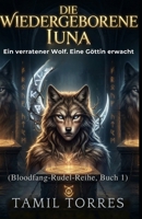 Die wiedergeborene Luna: Ein verratener Wolf. Eine Göttin erwacht (German Edition) B0FFH9M463 Book Cover