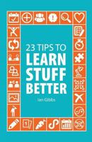 23 Tips to Learn Stuff Better: so you can spend less time studying and more time enjoying yourself 8494866028 Book Cover