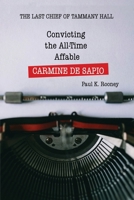 Convicting the All-Time Affable CARMINE DE SAPIO: The Last Chief of Tammany Hall 1649570368 Book Cover