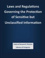 Laws and Regulations Governing the Protection of Sensitive But Unclassified Information 1503387062 Book Cover