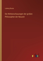 Die Weltanschauungen Der Grossen Philosophen Der Neuzeit (1907) 1160079846 Book Cover