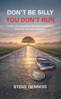 Don't Be Silly You Don't Run: A story of overcoming self-doubt to achieve what first seemed impossible. B0GXWM8788 Book Cover