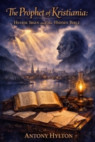 THE PROPHET OF KRISTIANIA: Henrik Ibsen and the Hidden Bible (Henrik Ibsen Voice of Tziyon) B0GPN234ZY Book Cover