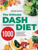 The Ultimate DASH Diet Cookbook: 1000 Low-Sodium and High-Potassium Recipes to Improve Your Health and Lower Blood Pressure B0971ZN9Y1 Book Cover