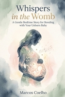 Whispers in the Womb: Prenatal Bedtime Storybook for Fetal Bonding: Soothing Nightly Readings to Nurture Emotional Connection and Early Brain Growth B0H6C7QJZD Book Cover