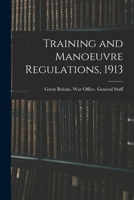 Training and Manoeuvre Regulations, 1913 1018269436 Book Cover