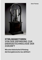 Stirlingmotoren: Von der Erfindung zur Energietechnologie der Zukunft: Wie eine historische Erfindung die Energiebranche neu definiert (German Edition) 3384426525 Book Cover